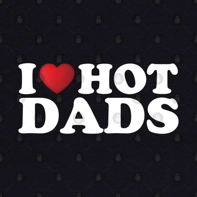 I Love Hot Dads by DragonTees